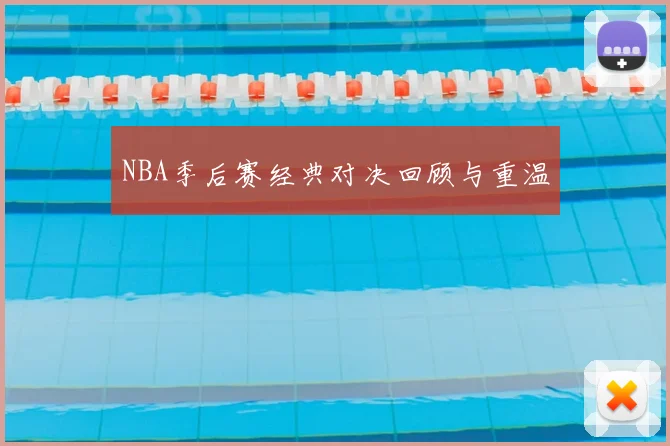 NBA季后赛经典对决回顾与重温