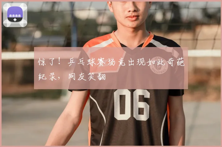 惊了!乒乓球赛场竟出现如此奇葩纪录,网友笑翻