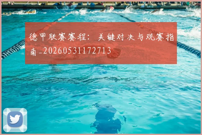 德甲联赛赛程：关键对决与观赛指南_20260531172713