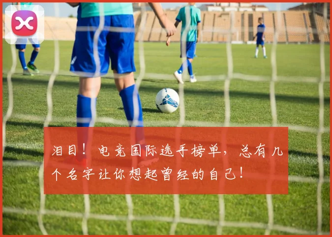 泪目！电竞国际选手榜单，总有几个名字让你想起曾经的自己！