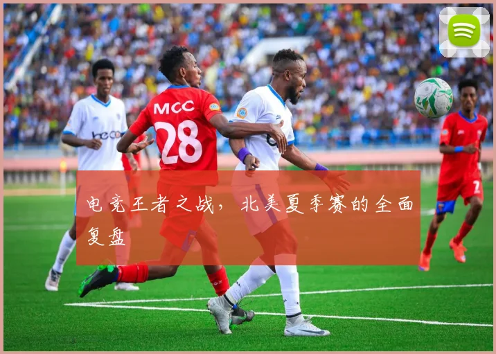 电竞王者之战，北美夏季赛的全面复盘