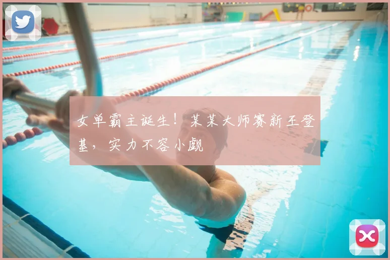 女单霸主诞生！某某大师赛新王登基，实力不容小觑