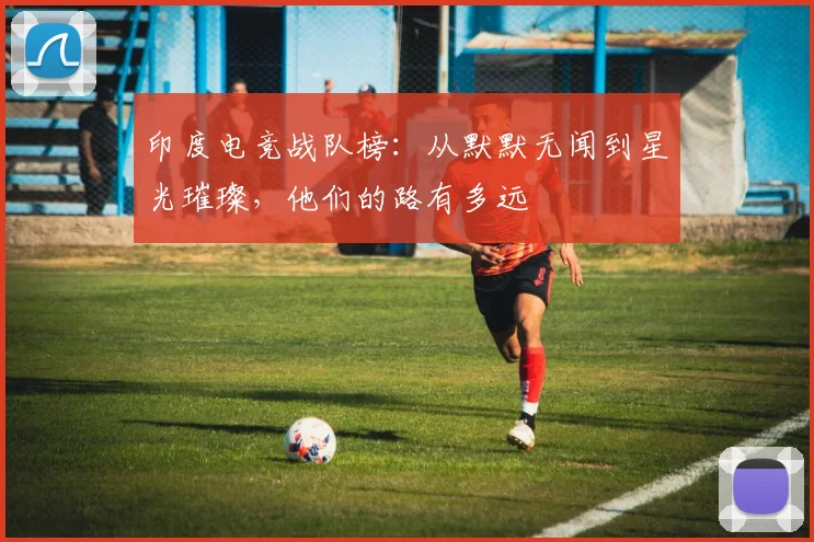 印度电竞战队榜：从默默无闻到星光璀璨，他们的路有多远