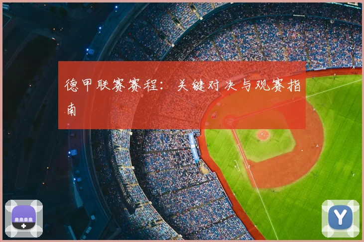 德甲联赛赛程：关键对决与观赛指南